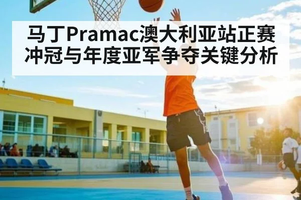 马丁Pramac澳大利亚站正赛冲冠与年度亚军争夺关键分析